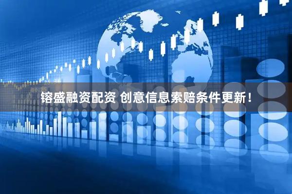 镕盛融资配资 创意信息索赔条件更新！