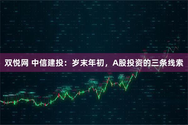 双悦网 中信建投：岁末年初，A股投资的三条线索